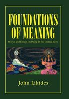 Cover of Foundations of Meaning: Stories and Essays on Being in the Eterl Now by John Likides