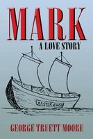 Cover of Mark: A Love Story by George Truett Moore