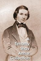 A Timothy Shay Arthur Collection, Five Books in One Volume