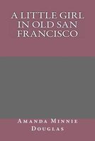 Cover of A Little Girl in Old San Francisco by Amanda Minnie Douglas