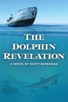 Cover of The Dolphin Revelation by Scott Burkhead