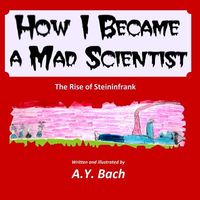 Cover of How I Became a Mad Scientist - The Rise of Steininfrank by A.y. Bach