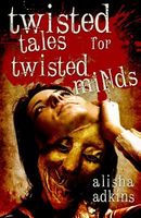 Cover of Twisted Tales for Twisted Minds by Alisha Adkins