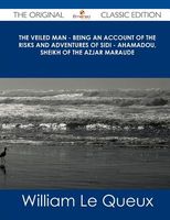 The Veiled Man - Being an Account of the Risks and Adventures of Sidi - Ahamadou, Sheikh of the Azjar Maraude - The Original Cla