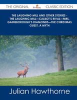 The Laughing Mill and Other Stories - The Laughing Mill-Calbot's Rival-Mrs. Gainsborough's Diamonds-The Christmas Guest. a Myth