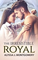 Cover of The Irresistible Royal by Alyssa J. Montgomery