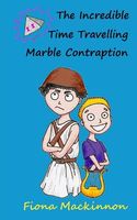 Cover of The Incredible Time Travelling Marble Contraption by Fiona MacKinnon