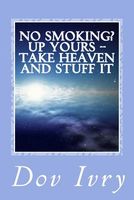 Cover of No Smoking? Up Yours -- Take Heaven and Stuff It by Dov Ivry