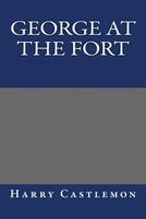 Cover of George at the Fort; Or, Life Among the Soldiers by Harry Castlemon