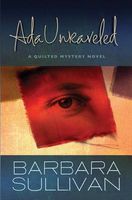 Cover of ADA Unraveled, a Quilted Mystery Novel by Barbara Sullivan