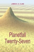 Cover of Planetfall Twenty-Seven by James E.D. Cline