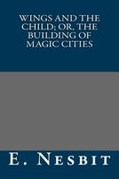 Wings and the Child; Or, the Building of Magic Cities