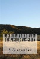 Cover of Once Upon a Time When the Pasture Was Green by S. Alexander