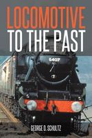 Cover of Locomotive to the Past by George D. Schultz
