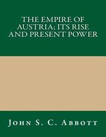 Cover of The Empire of Austria; Its Rise and Present Power by John S.C. Abbott