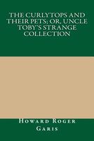 The Curlytops and Their Pets; Or, Uncle Toby's Strange Collection