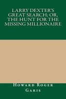 Larry Dexter's Great Search; Or, the Hunt for the Missing Millionaire