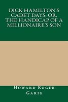 Dick Hamilton's Cadet Days; Or, the Handicap of a Millionaire's Son
