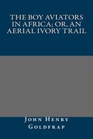 Cover of The Boy Aviators in Africa; Or, an Aerial Ivory Trail by John Henry Goldfrap