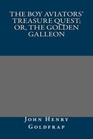 Cover of The Boy Aviators' Treasure Quest; Or, the Golden Galleon by John Henry Goldfrap
