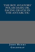 Cover of The Boy Aviators' Polar Dash; Or, Facing Death in the Antarctic by John Henry Goldfrap