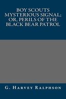 Cover of The Boy Scouts Mysterious Signal; Or, Perils Of The Black Bear Patrol by G. Harvey Ralphson / George Harvey Ralphson