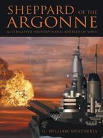 Sheppard of the Argonne: Alterative History Naval Battles of WWII