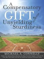 Cover of A Compensatory Gift of Unyielding Sturdiness by Michael A. Connelly