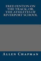 Fred Fenton On The Track; Or, The Athletes Of Riverport School