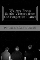 Cover of We Are from Earth Visitors from the Forgotten Planet by Phillip Drayer Duncan