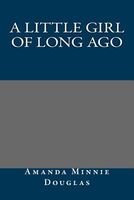 Cover of A Little Girl of Long Ago by Amanda Minnie Douglas