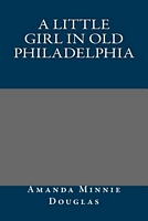 Cover of A Little Girl In Old Philadelphia by Amanda Minnie Douglas