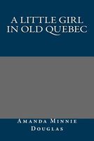 Cover of A Little Girl In Old Quebec by Amanda Minnie Douglas