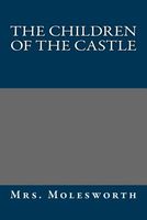 Cover of The Children of the Castle by Mrs. Molesworth / Mary Louisa S. Molesworth