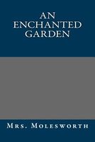 Cover of An Enchanted Garden by Mrs. Molesworth / Mary Louisa S. Molesworth