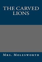 Cover of The Carved Lions by Mrs. Molesworth / Mary Louisa S. Molesworth