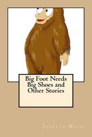 Cover of Big Foot Needs Big Shoes and Other Stories by Josette Weiss
