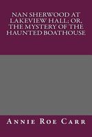 Nan Sherwood at Lakeview Hall; Or, the Mystery of the Haunted Boathouse