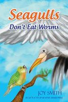 Cover of Seagulls Don't Eat Worms by Joy Smith