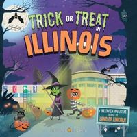 Trick or Treat in Illinois: A Halloween Adventure Through The Land of Lincoln