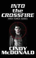 Cover of Into the Crossfire by Cindy McDonald