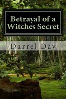 Cover of Betrayal of a Witches Secret by Darrel Day