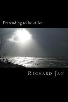 Cover of Book 3, Pretending to Be Alive by Richard Jan