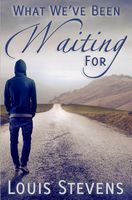 Cover of What We've Been Waiting for by Louis Stevens