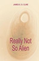 Cover of Really Not So Alien by James E.D. Cline