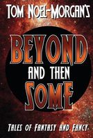 Cover of Beyond & Then Some by Tom Noel-Morgan