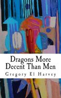 Cover of Dragons More Decent Than Men by Gregory El Harvey