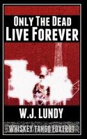 Only the Dead Live Forever