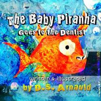 Cover of The Baby Piranha Goes to the Dentist by D.S. Arnauld