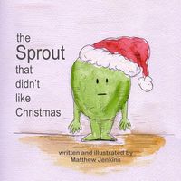 Cover of The Sprout That Didn't Like Christmas by Matthew Jenkins
